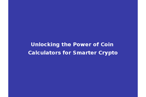 Unlocking the Power of Coin Calculators for Smarter Crypto