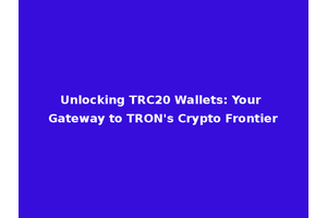 Unlocking TRC20 Wallets: Your Gateway to TRON's Crypto Frontier