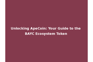 Unlocking ApeCoin: Your Guide to the BAYC Ecosystem Token
