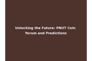 Unlocking the Future: PNUT Coin Yorum and Predictions