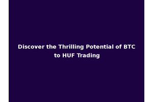 Discover the Thrilling Potential of BTC to HUF Trading