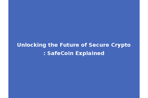 Unlocking the Future of Secure Crypto: SafeCoin Explained