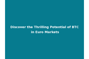 Discover the Thrilling Potential of BTC in Euro Markets