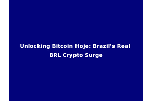 Unlocking Bitcoin Hoje: Brazil's Real BRL Crypto Surge