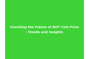 Unveiling the Future of NOT Coin Price: Trends and Insights