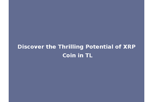 Discover the Thrilling Potential of XRP Coin in TL