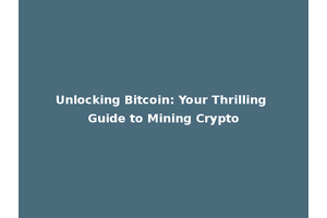 Unlocking Bitcoin: Your Thrilling Guide to Mining Crypto