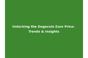 Unlocking the Dogecoin Euro Price: Trends & Insights