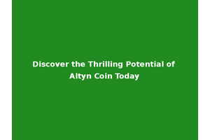 Discover the Thrilling Potential of Altyn Coin Today