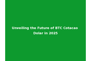 Unveiling the Future of BTC Cotacao Dolar in 2025