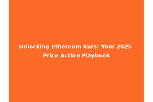 Unlocking Ethereum Kurs: Your 2025 Price Action Playbook