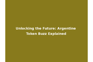 Unlocking the Future: Argentine Token Buzz Explained
