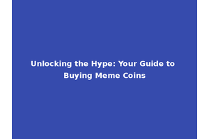 Unlocking the Hype: Your Guide to Buying Meme Coins