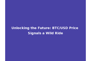 Unlocking the Future: BTC/USD Price Signals a Wild Ride