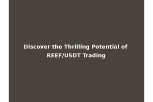 Discover the Thrilling Potential of REEF/USDT Trading