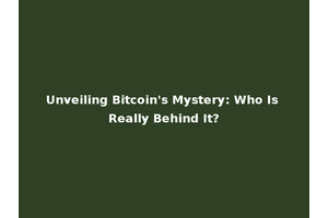 Unveiling Bitcoin's Mystery: Who Is Really Behind It?