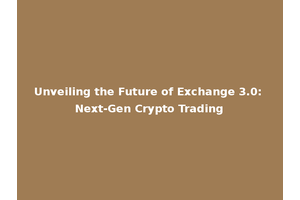 Unveiling the Future of Exchange 3.0: Next-Gen Crypto Trading