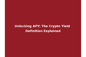 Unlocking APY: The Crypto Yield Definition Explained