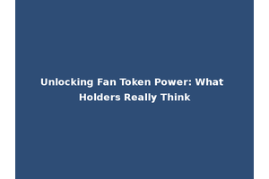 Unlocking Fan Token Power: What Holders Really Think