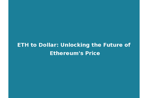ETH to Dollar: Unlocking the Future of Ethereum's Price