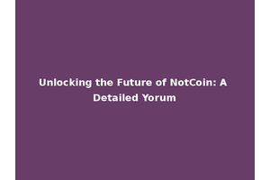 Unlocking the Future of NotCoin: A Detailed Yorum