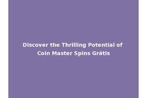 Discover the Thrilling Potential of Coin Master Spins Grátis