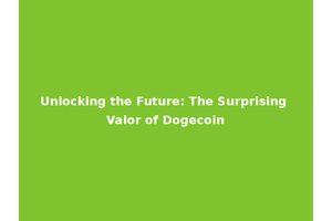 Unlocking the Future: The Surprising Valor of Dogecoin