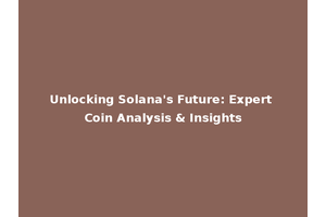 Unlocking Solana's Future: Expert Coin Analysis & Insights