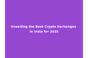 Unveiling the Best Crypto Exchanges in India for 2025