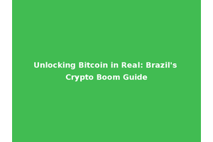 Unlocking Bitcoin in Real: Brazil's Crypto Boom Guide