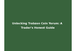 Unlocking Trabzon Coin Yorum: A Trader's Honest Guide