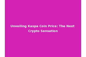 Unveiling Kaspa Coin Price: The Next Crypto Sensation
