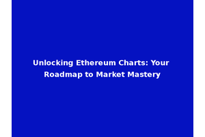 Unlocking Ethereum Charts: Your Roadmap to Market Mastery