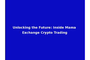 Unlocking the Future: Inside Mama Exchange Crypto Trading