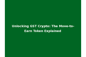 Unlocking GST Crypto: The Move-to-Earn Token Explained