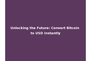 Unlocking the Future: Convert Bitcoin to USD Instantly
