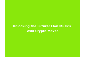 Unlocking the Future: Elon Musk's Wild Crypto Moves