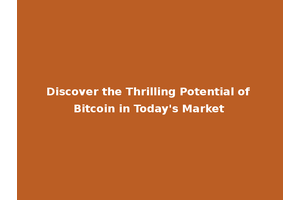 Discover the Thrilling Potential of Bitcoin in Today's Market