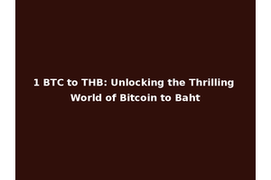 1 BTC to THB: Unlocking the Thrilling World of Bitcoin to Baht