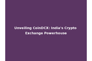Unveiling CoinDCX: India's Crypto Exchange Powerhouse
