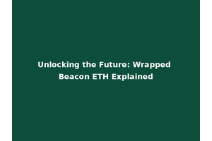 Unlocking the Future: Wrapped Beacon ETH Explained