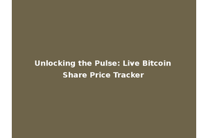 Unlocking the Pulse: Live Bitcoin Share Price Tracker