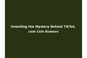 Unveiling the Mystery Behind TikTok.com Coin Rumors