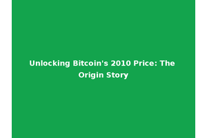 Unlocking Bitcoin's 2010 Price: The Origin Story