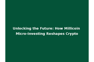 Unlocking the Future: How Millicoin Micro-Investing Reshapes Crypto