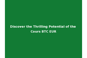 Discover the Thrilling Potential of the Cours BTC EUR