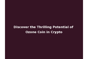 Discover the Thrilling Potential of Ozone Coin in Crypto