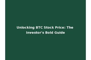 Unlocking BTC Stock Price: The Investor's Bold Guide
