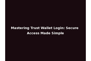 Mastering Trust Wallet Login: Secure Access Made Simple