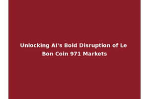 Unlocking AI's Bold Disruption of Le Bon Coin 971 Markets